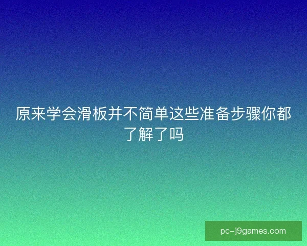 原来学会滑板并不简单这些准备步骤你都了解了吗